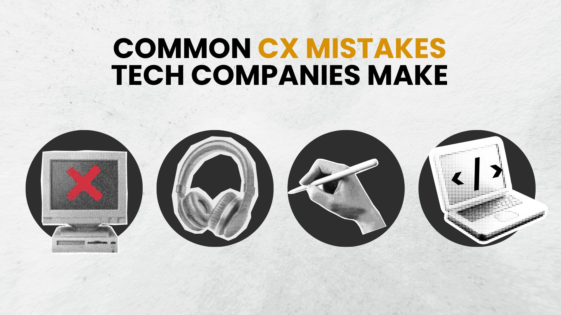 Common CX Mistakes Tech Companies Make