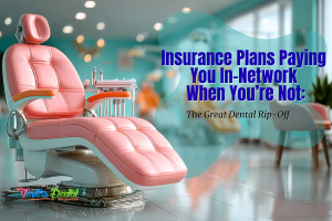 Insurance Plans Paying You In-Network When You’re Not: The Great Dental ...