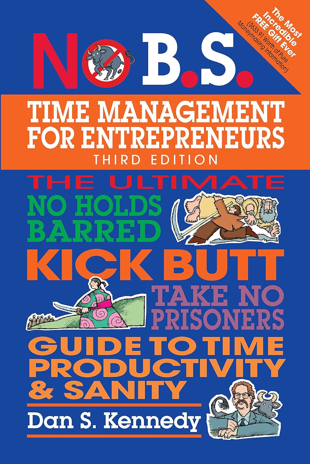 No B.S. Time Management for Entrepreneurs: The Ultimate No Holds Barred Kick Butt Take No Prisoners Guide to Time Productivity and Sanity