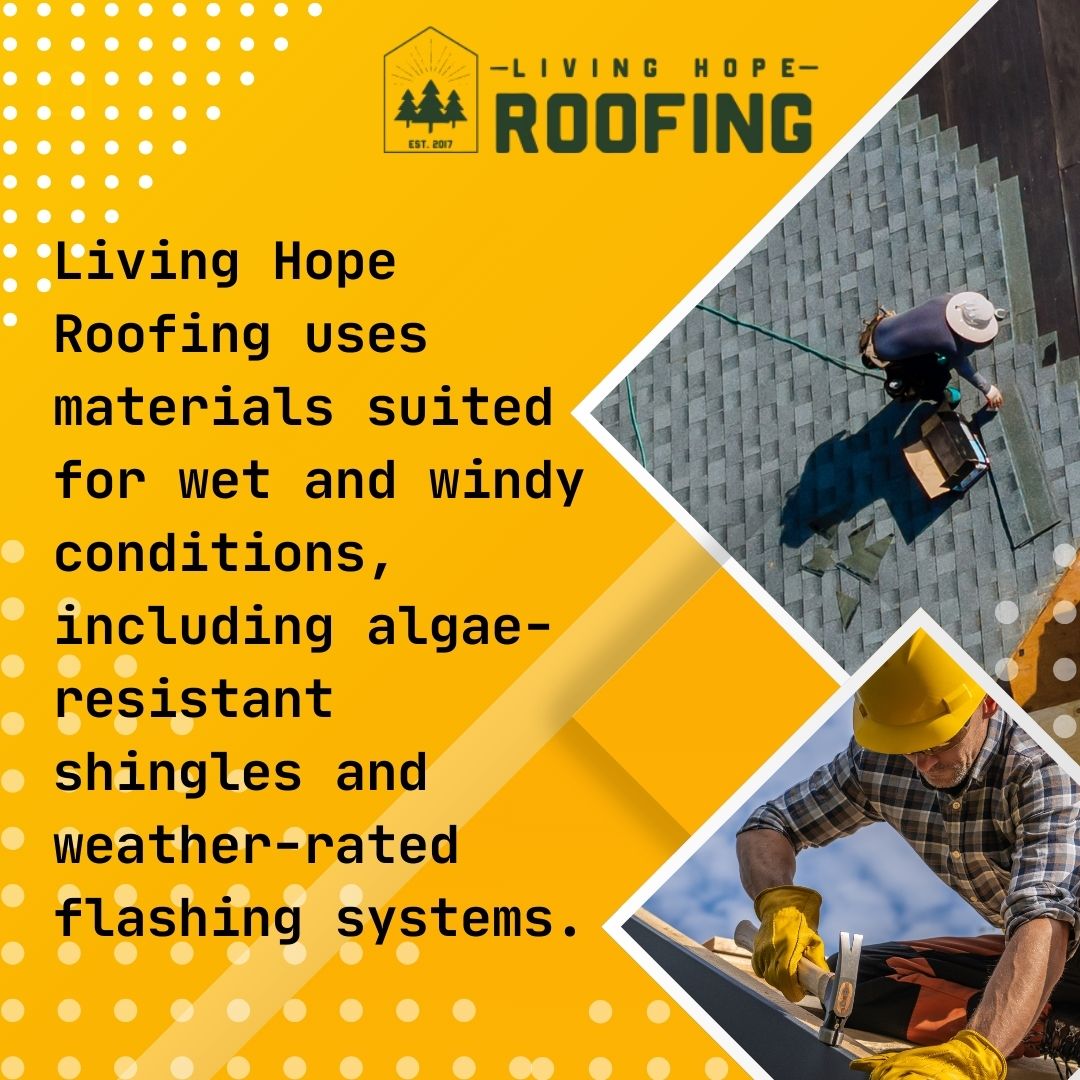 Living Hope Roofing uses materials suited for wet and windy conditions, including algae-resistant shingles.
