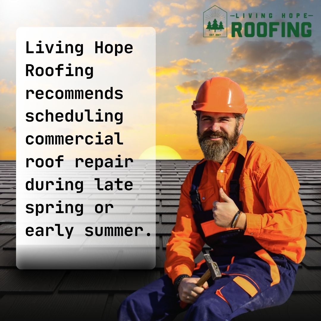 Living Hope Roofing recommends scheduling commercial roof repair during late spring or early summer.