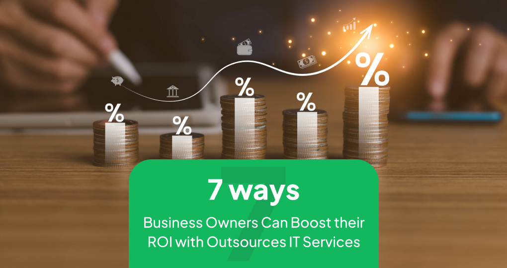 7 Ways Business Owners Can Boost Their ROI With Outsourced IT Services
