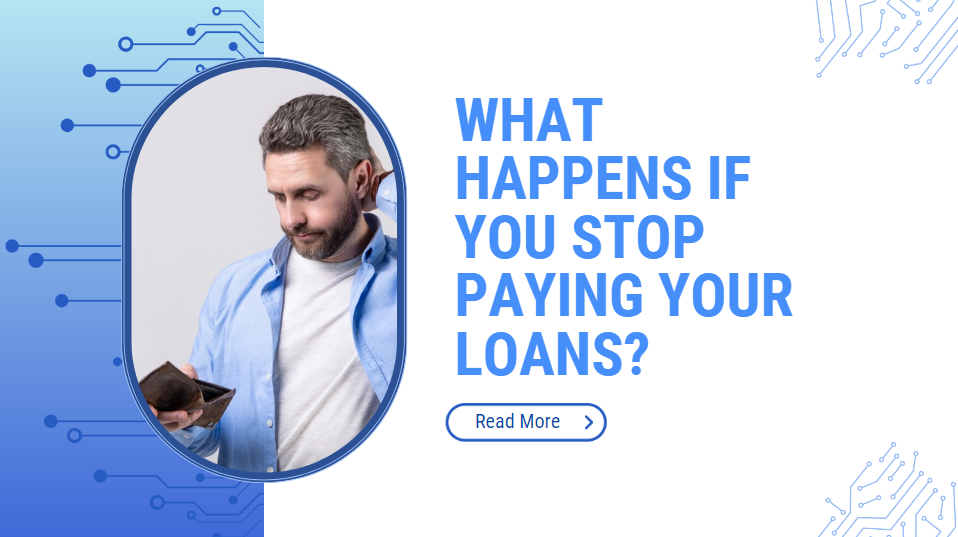 What Happens if You Stop Paying Your Loans