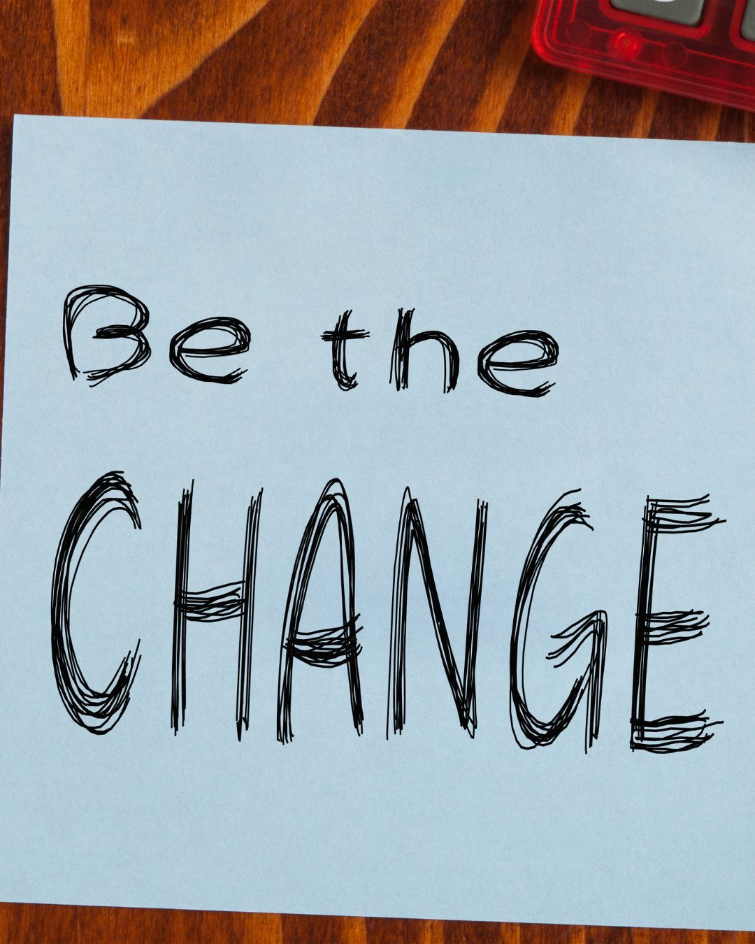 Be the change you want to see