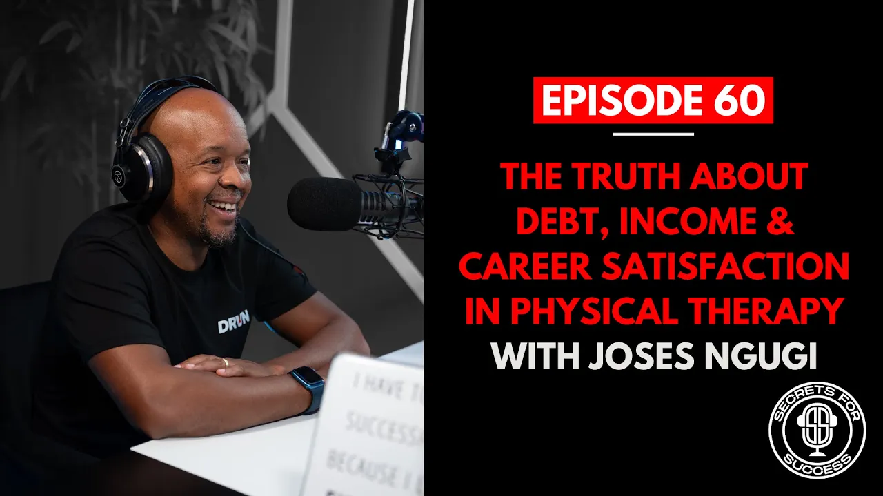 The Truth About Debt, Income & Career Satisfaction in Physical Therapy with Joses Ngugi