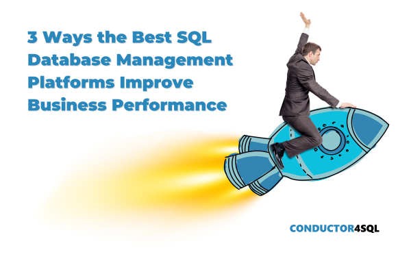 3 Ways the Best SQL Database Management Platforms Improve Business Performance