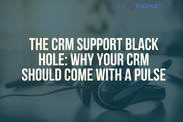 The CRM Support Black Hole: Why Your CRM Should Come With a Pulse