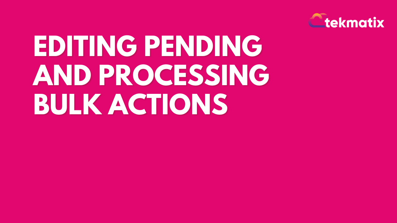 Editing Pending and Processing Bulk Actions