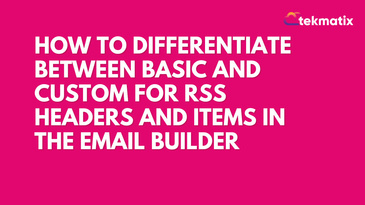 How To Differentiate Between Basic and Custom for RSS Headers and Items in the Email Builder