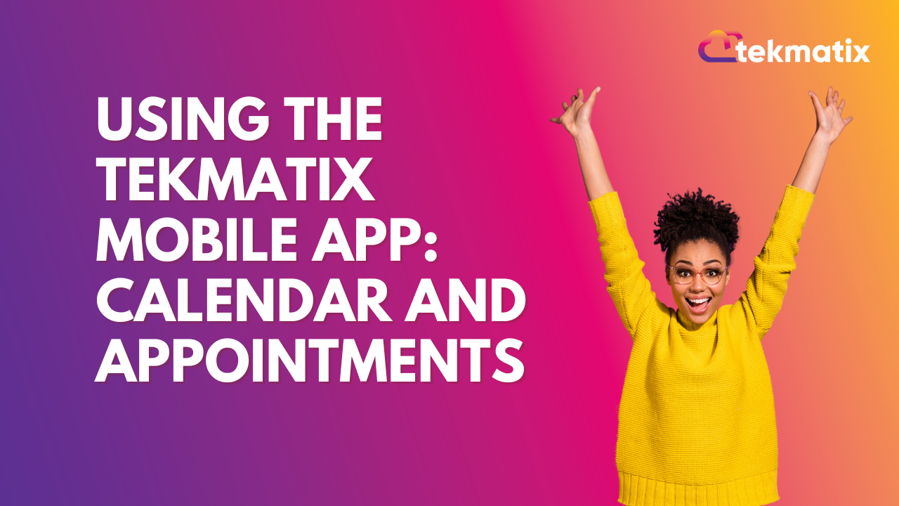 Using The TekMatix Mobile App: Calendar and Appointments