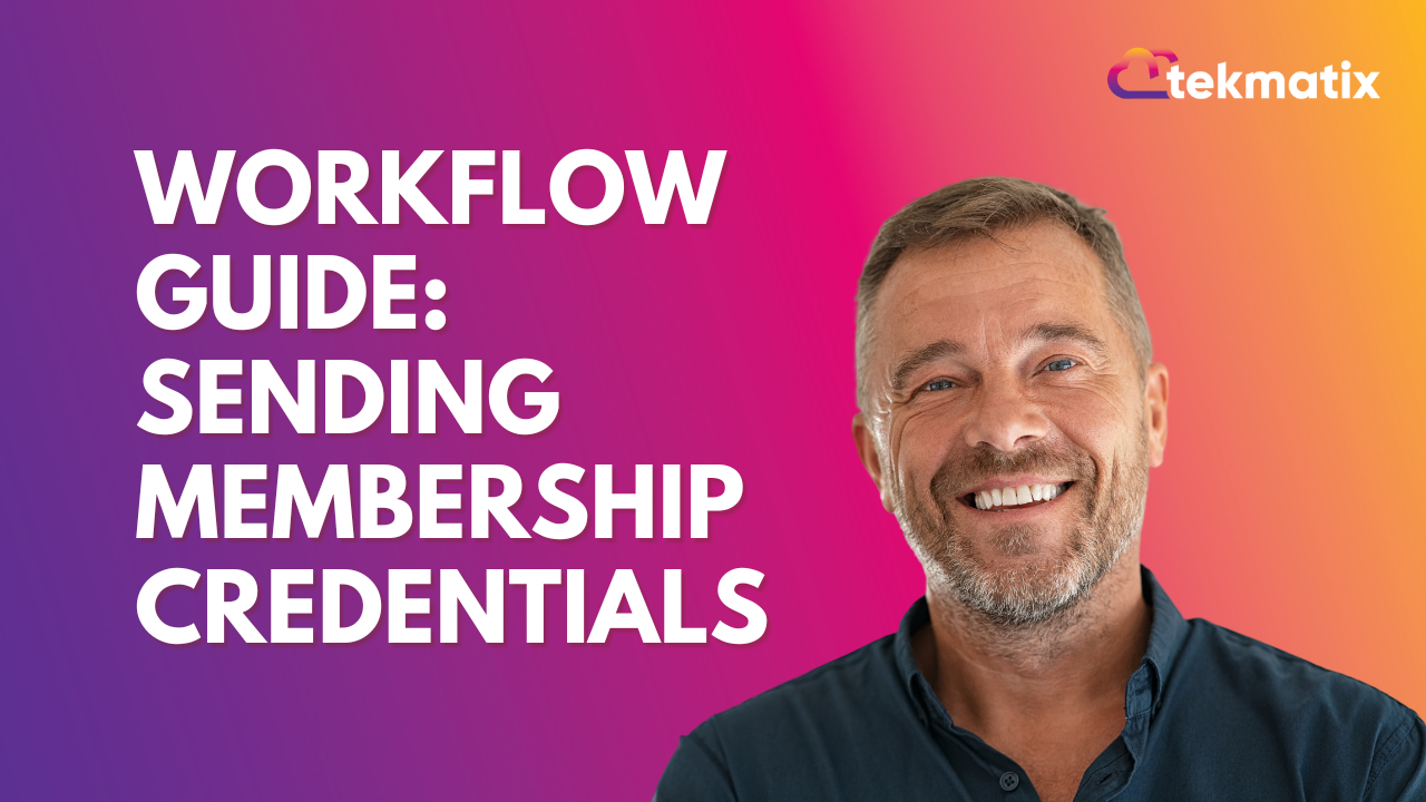 Workflow Guide: Sending Membership Credentials Workflow Membership Credentials/Welcome Email