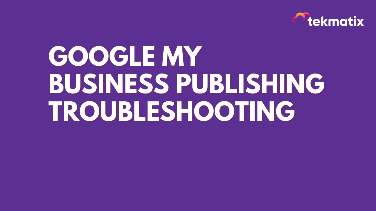 Google My Business Publishing Troubleshooting