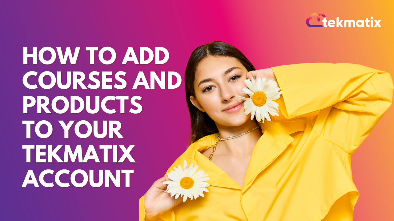 How To Add Courses and Products To Your TekMatix Account