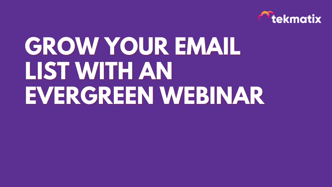 Grow your Email List With an Evergreen Webinar