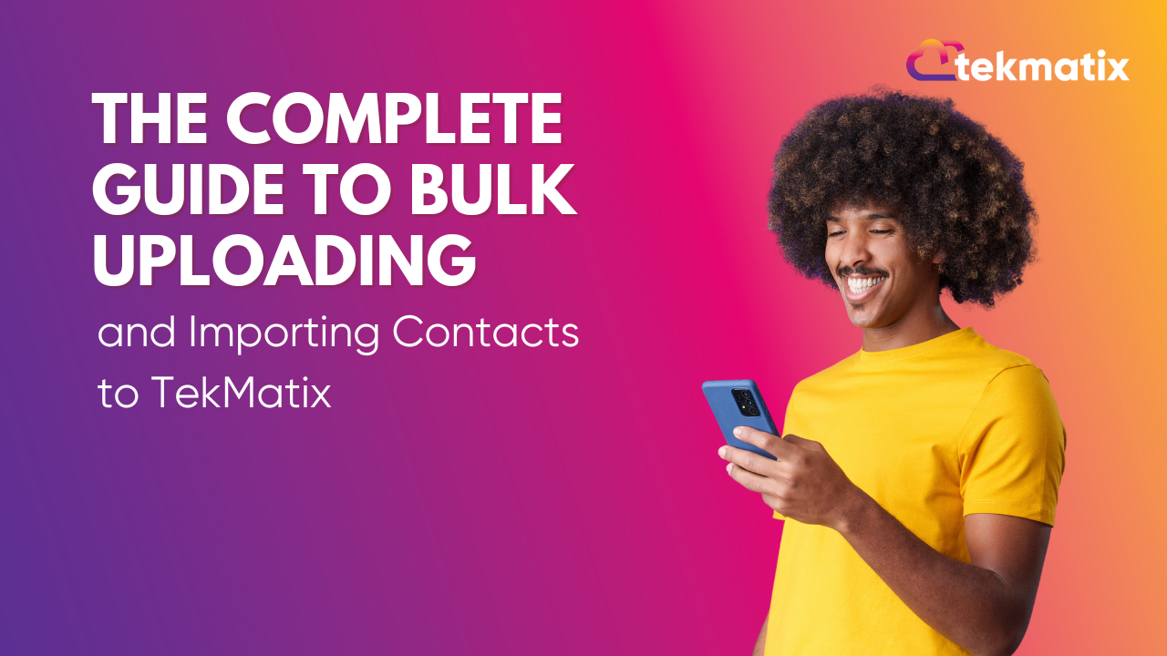 The Complete Guide to Bulk Uploading and Importing Contacts to Tekmatix