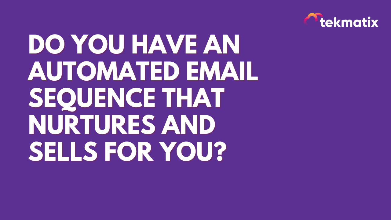 Do You have an Automated Email Sequence That Nurtures and Sells FOR You?