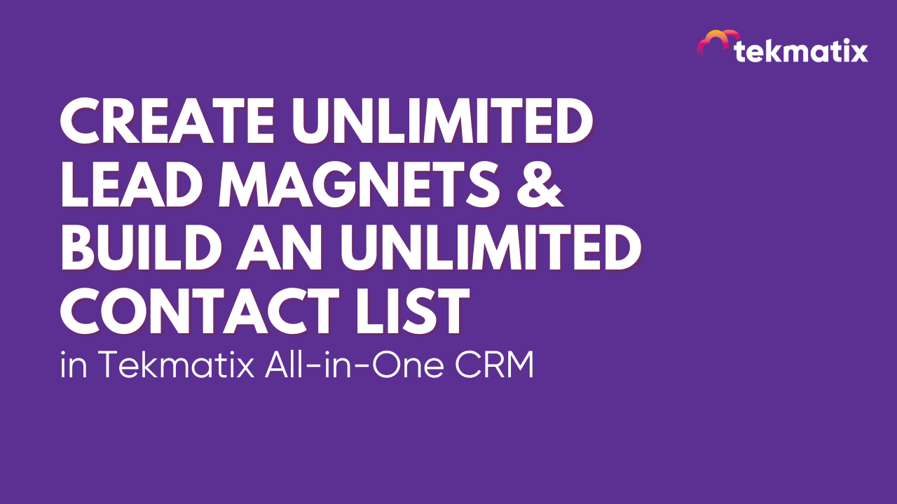 Create Unlimited Lead Magnets & Build an Unlimited Contact List in Tekmatix All-in-One CRM