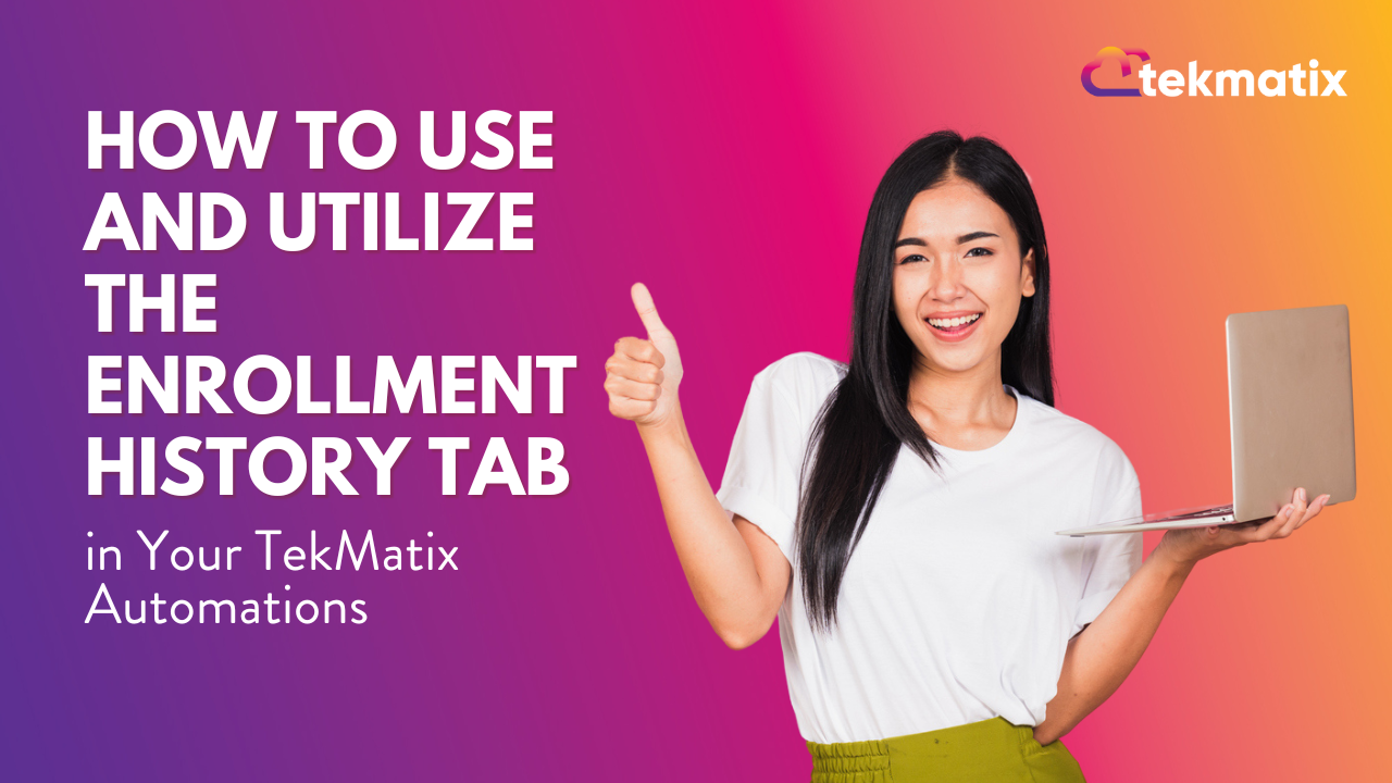 How to Use and Utilize the Enrollment History Tab in Your Tekmatix Automations