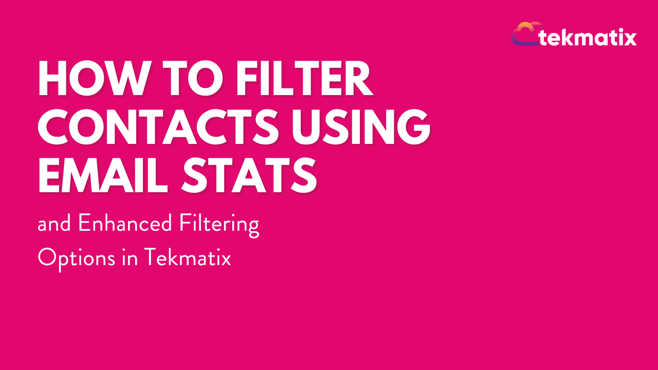 How to Filter Contacts Using Email Stats and Enhanced Filtering Options in Tekmatix