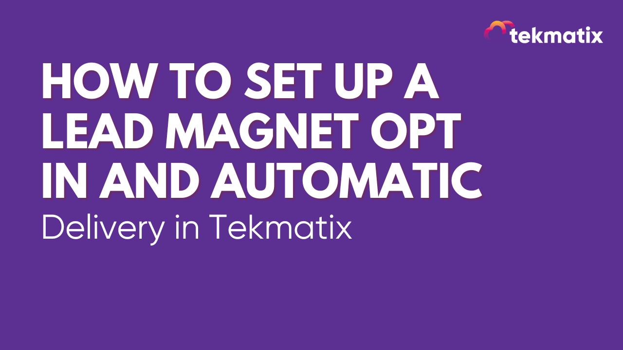 How To Set Up a Lead Magnet Opt in and Automatic Delivery in Tekmatix