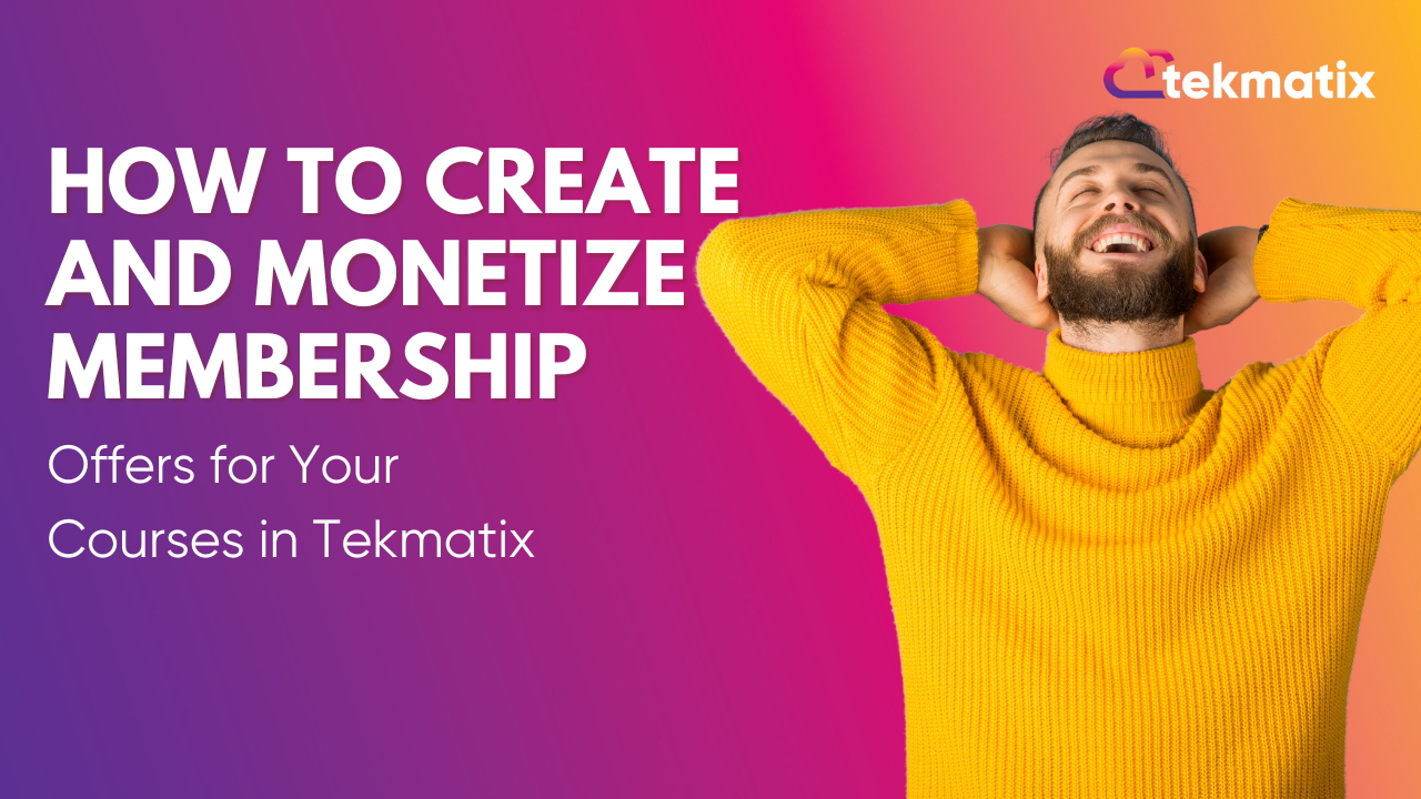 How to Create and Monetize Membership Offers for Your Courses in Tekmatix