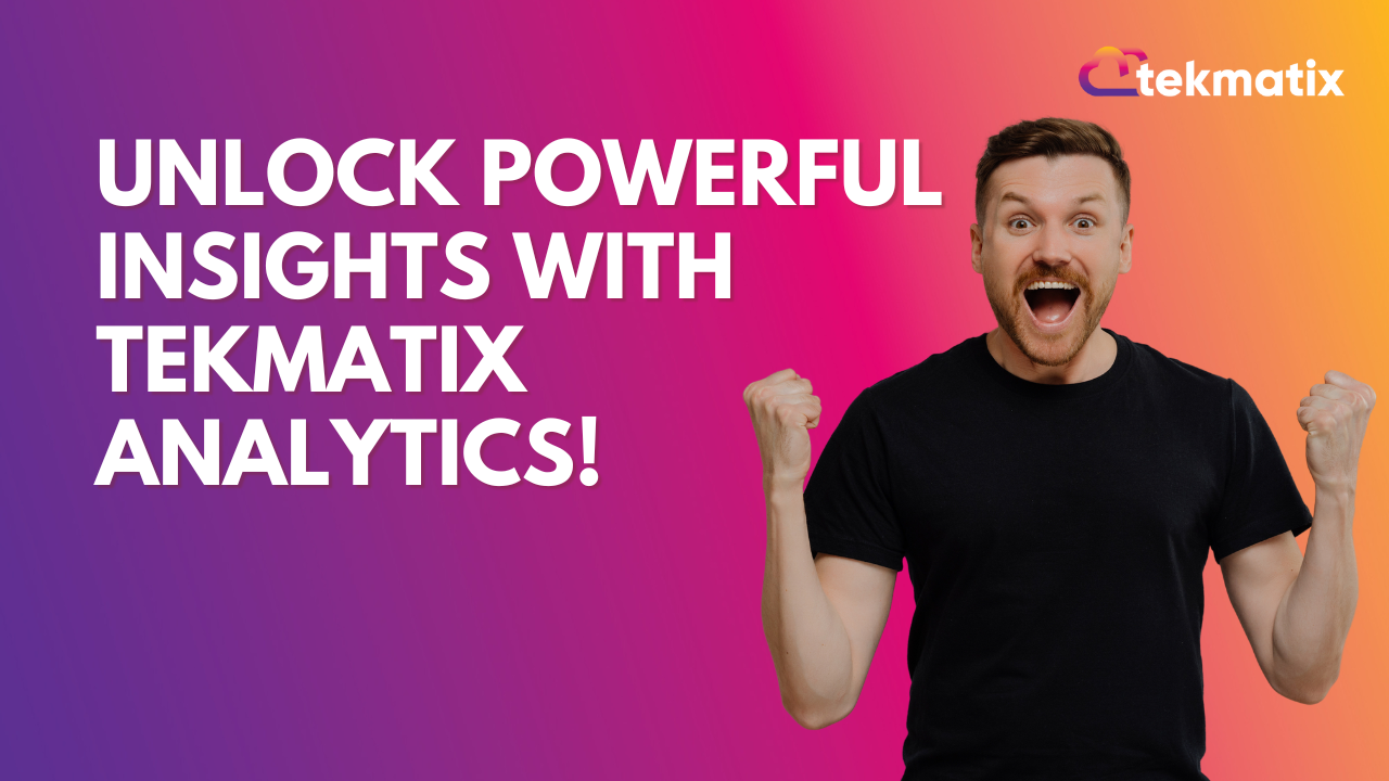 Unlock Powerful Insights with Tekmatix Analytics!