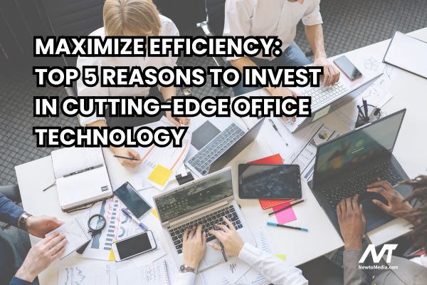 Maximize Efficiency: Top 5 Reasons to Invest in Cutting-Edge Office Technology