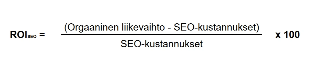 Hakukoneoptimoinnin tuottoasteen (SEO ROI) laskukaava: (Orgaaninen liikevaihto - SEO-kustannukset) / SEO-kustannukset x 100.