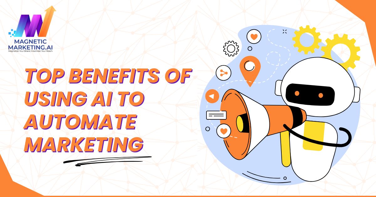 Top Benefits of Using AI to Automate Marketing Top Benefits of Using AI to Automate Marketing