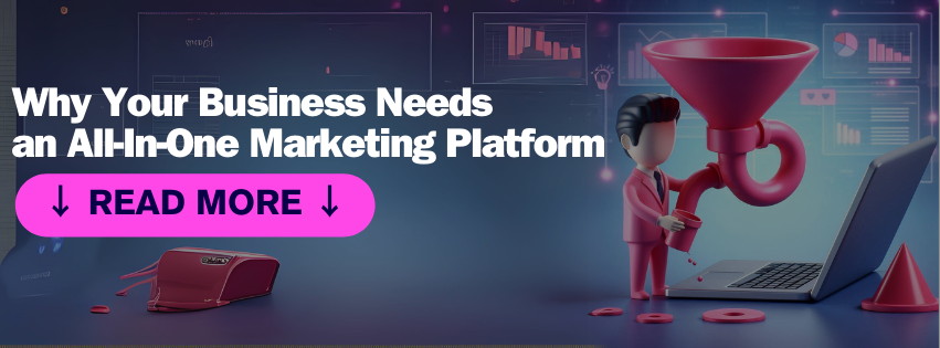 Why Your Business Needs an All-In-One Marketing Platform Why Your Business Needs an All-In-One Marketing Platform