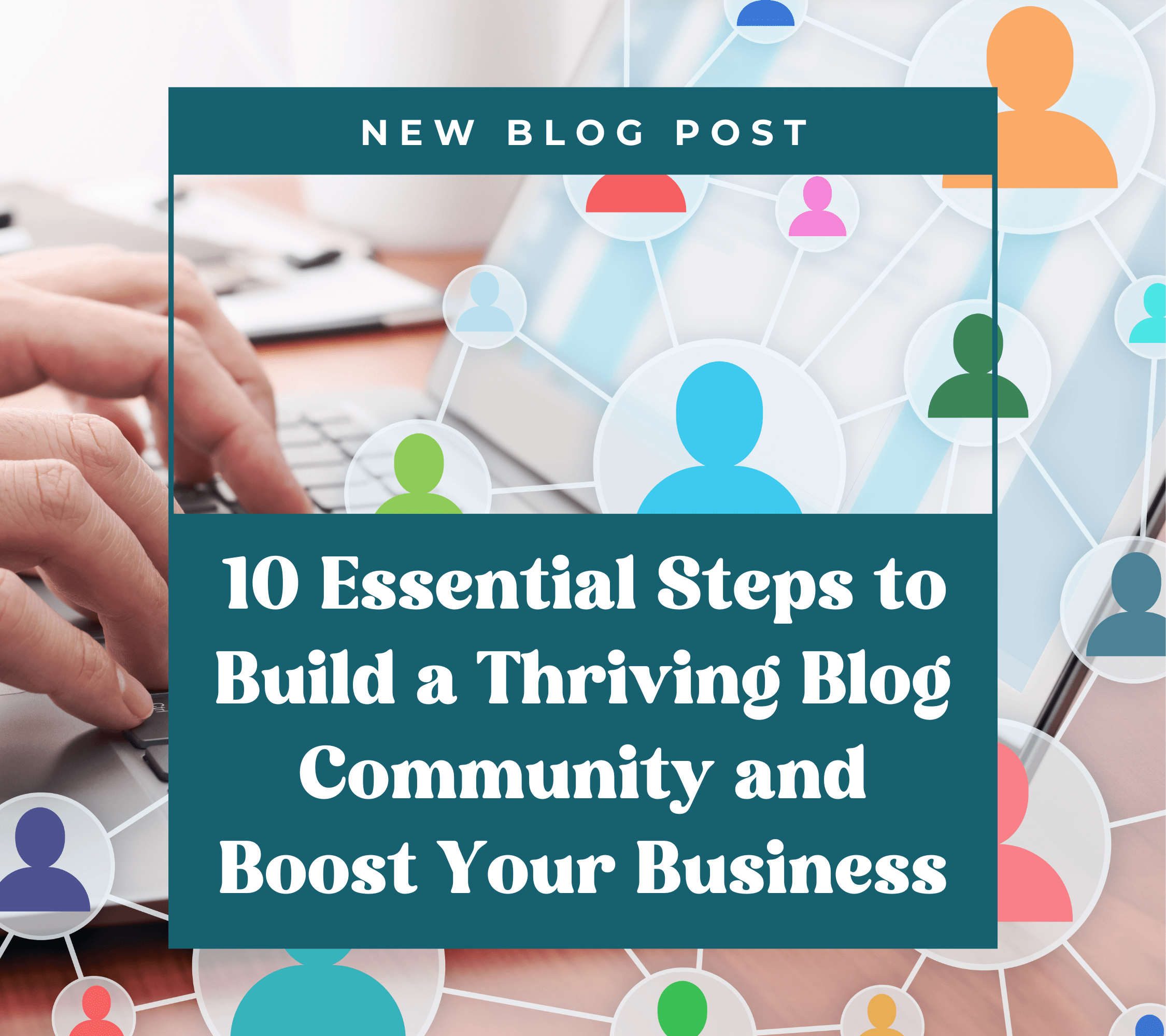 10 Essential Steps to Build a Thriving Blog Community and Boost Your Business