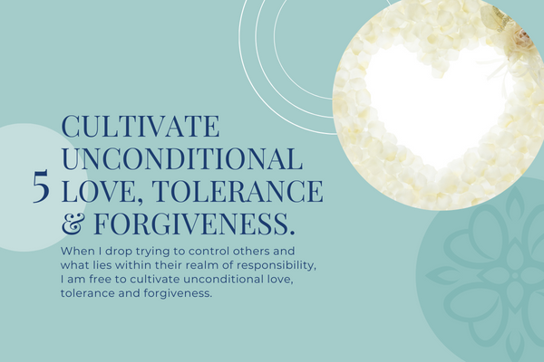 Cultivate Unconditional Love, Tolerance and Forgiveness Cultivate Unconditional Love, Tolerance and Forgiveness