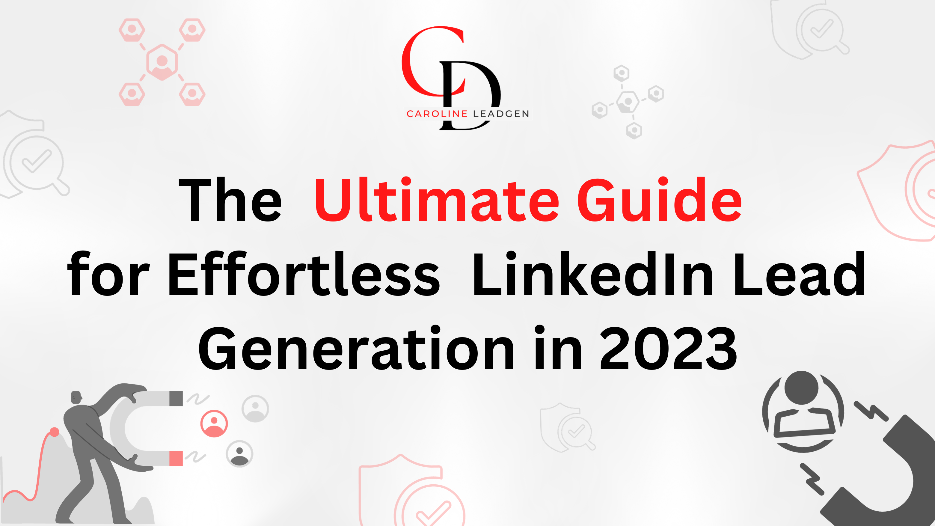 The Ultimate Guide for Effortless LinkedIn Lead Generation in 2023!