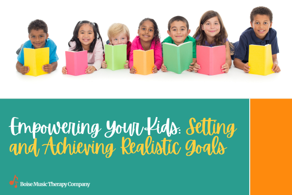 Empowering Your Kids: Setting and Achieving Realistic Goals Empowering Your Kids: Setting and Achieving Realistic Goals