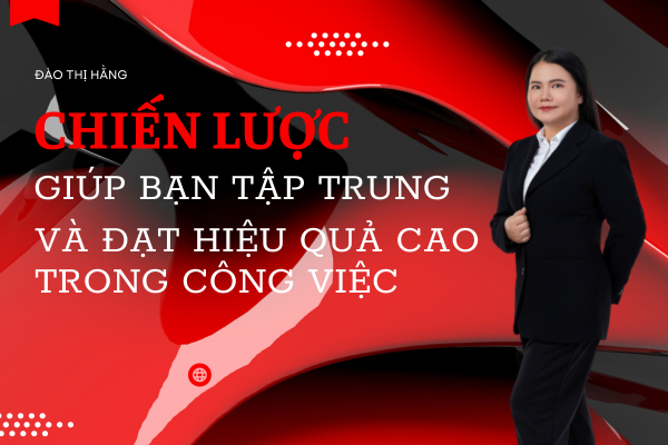 83. CHIẾN LƯỢC GIÚP BẠN TẬP TRUNG VÀ ĐẠT HIỆU QUẢ CAO TRONG CÔNG VIỆC | ĐÀO THỊ HẰNG