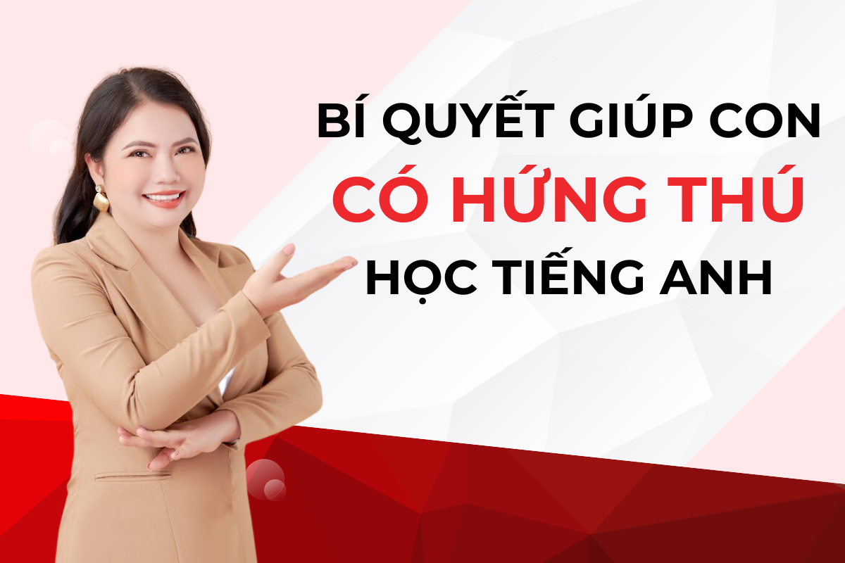 116. Làm Thế Nào Để Con Có Hứng Thú Học Tiếng Anh?