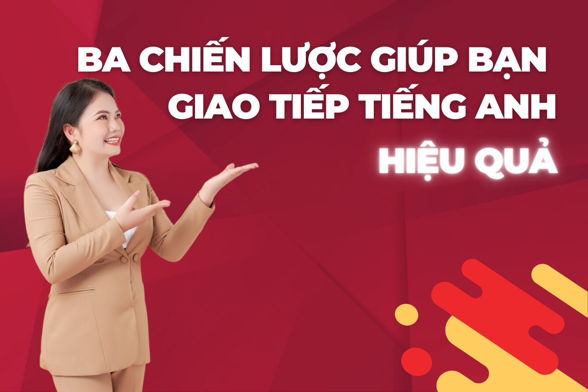 115. 3 Chiến Lược Giúp Bạn Giao Tiếp Tiếng Anh Hiệu Quả