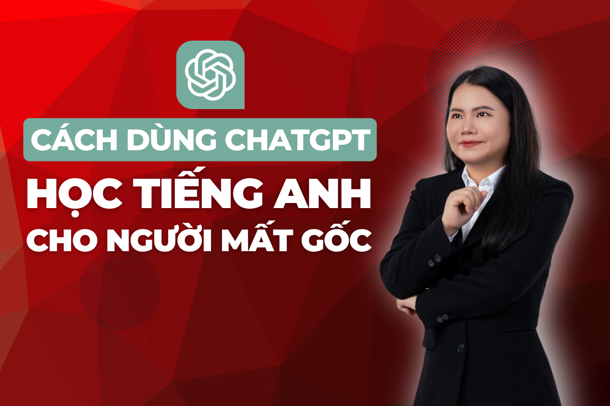 118. Sử Dụng ChatGPT Học Tiếng Anh Cho Người Mất Gốc