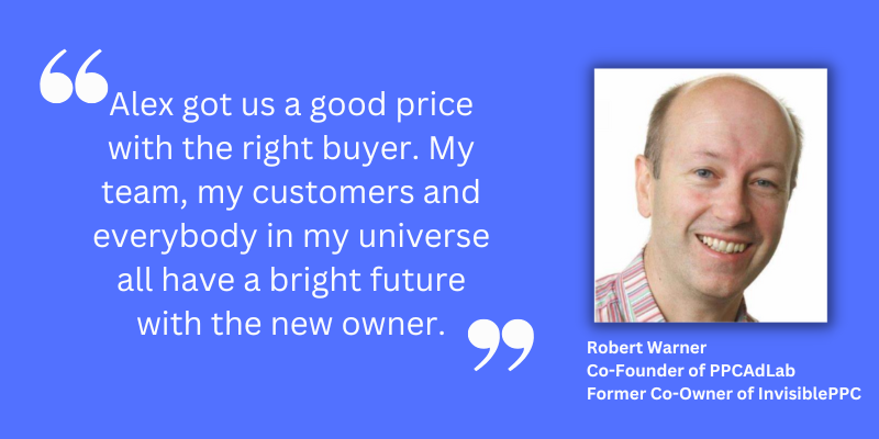 "Alex got us a good price with the right buyer. My team, my customers and everybody in my universe all have a bright future with the new owner"