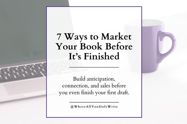 You Can’t Sell a Secret: 7 Ways to Market Your Book Before It’s Finished