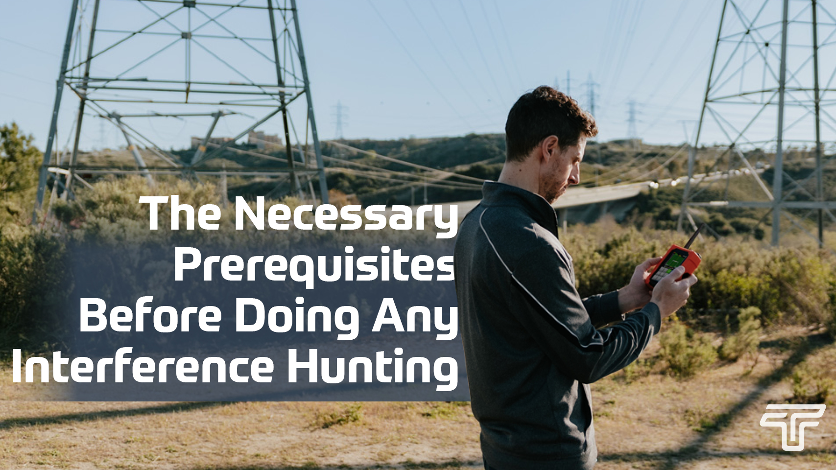 The Necessary Prerequisites Before Doing Any Interference Hunting

