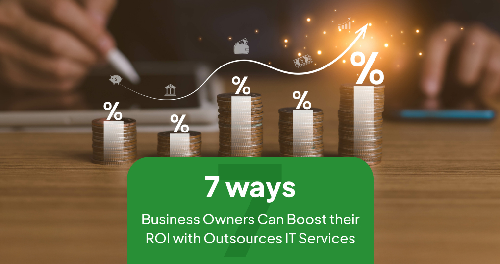 7 Ways Business Owners Can Boost Their ROI With Outsourced IT Services