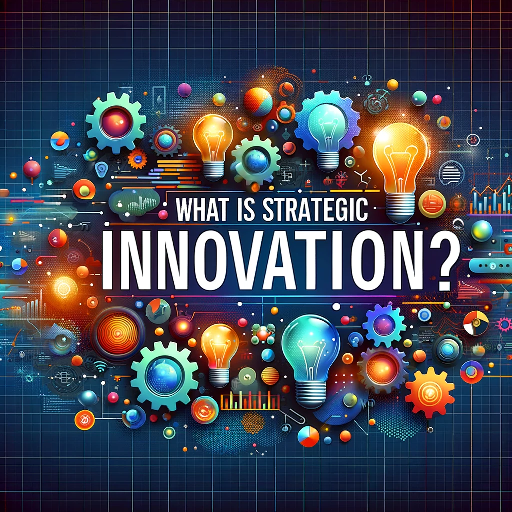 Strategy And Inovation What Is Strategic Innovation?
