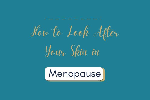 How to Look After Your Skin in Menopause