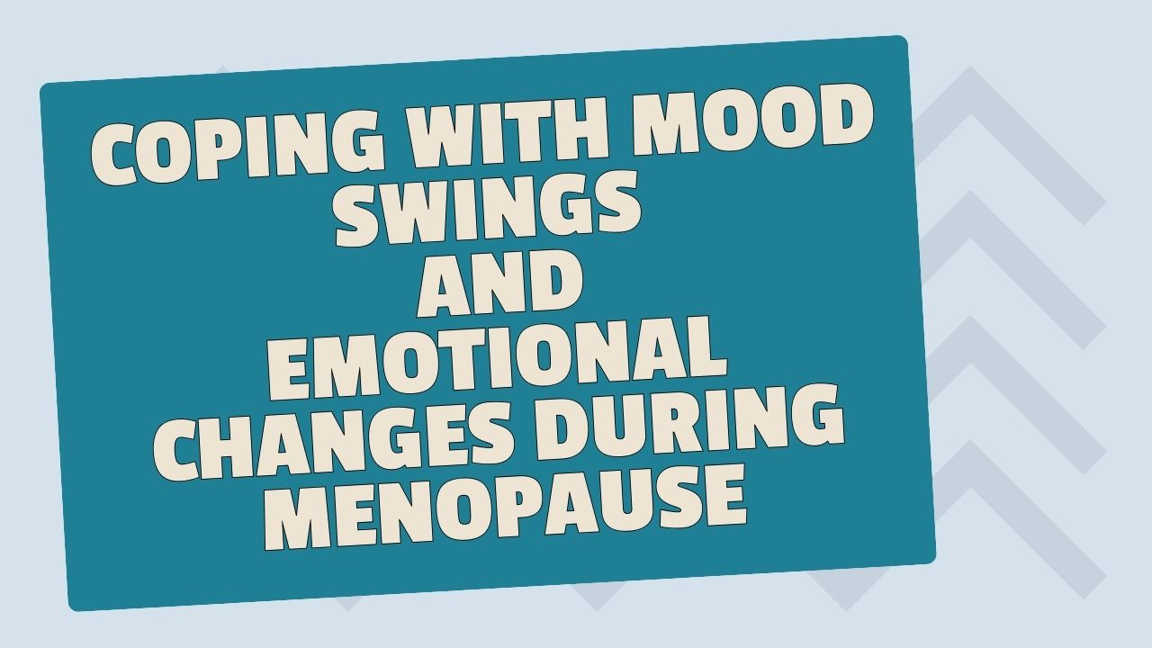 Coping with Mood Swings and Emotional Changes during Menopause