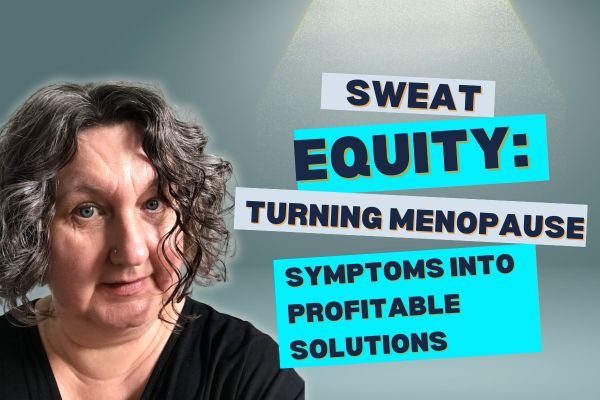 Sweat Equity: Turning Menopause Symptoms into Profitable Solutions