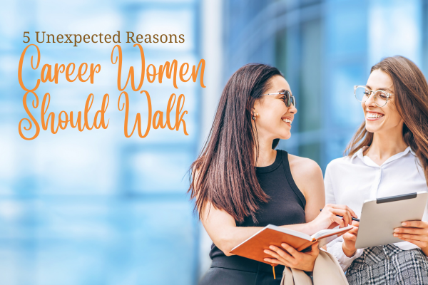 Beyond Weight Loss: 5 Unexpected Reasons Busy Career Women Should Walk