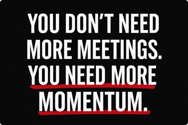 Quote graphic: You don’t need more meetings. You need more momentum. Quote graphic: You don’t need more meetings. You need more momentum.