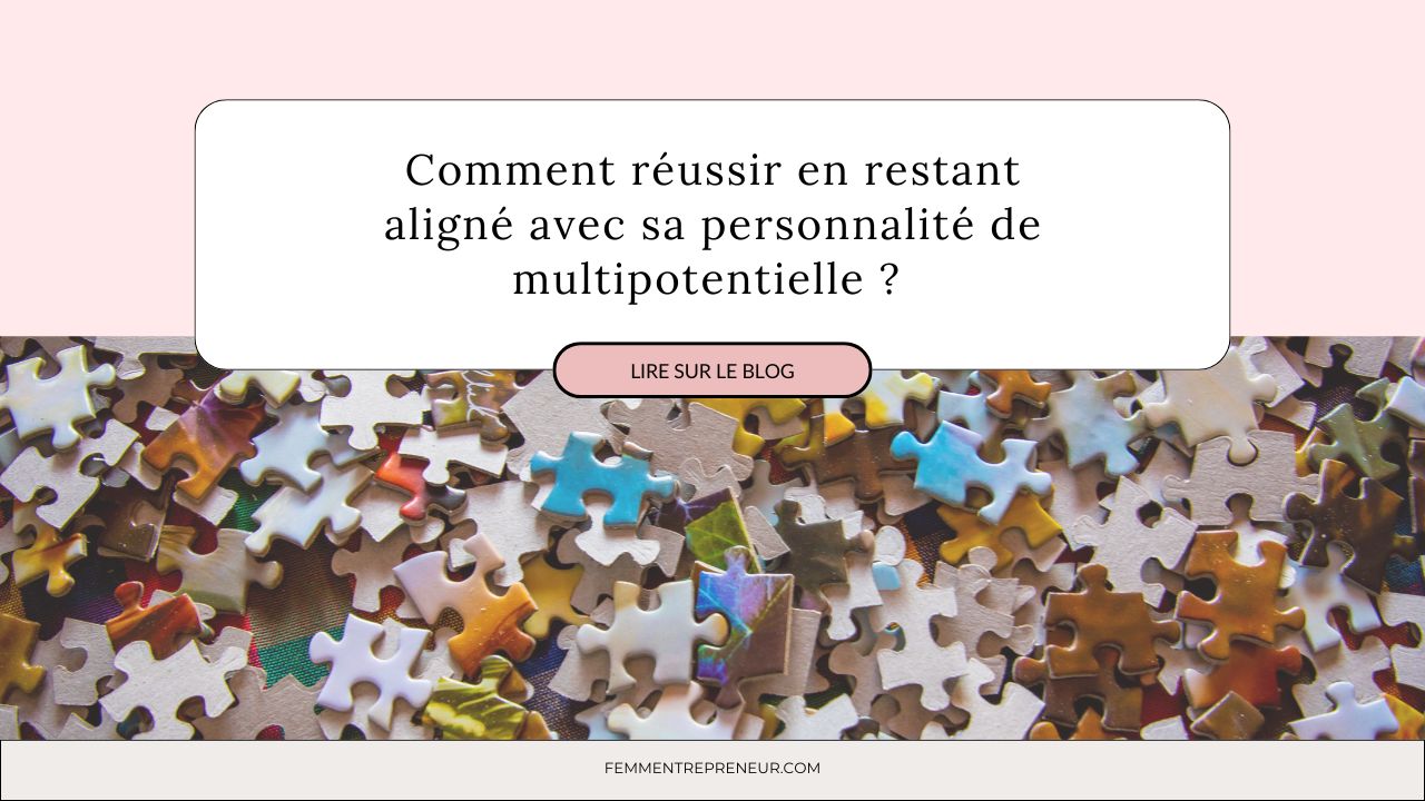 Comment faire pour réussir en restant aligné avec sa personnalité de multipotentielle ?