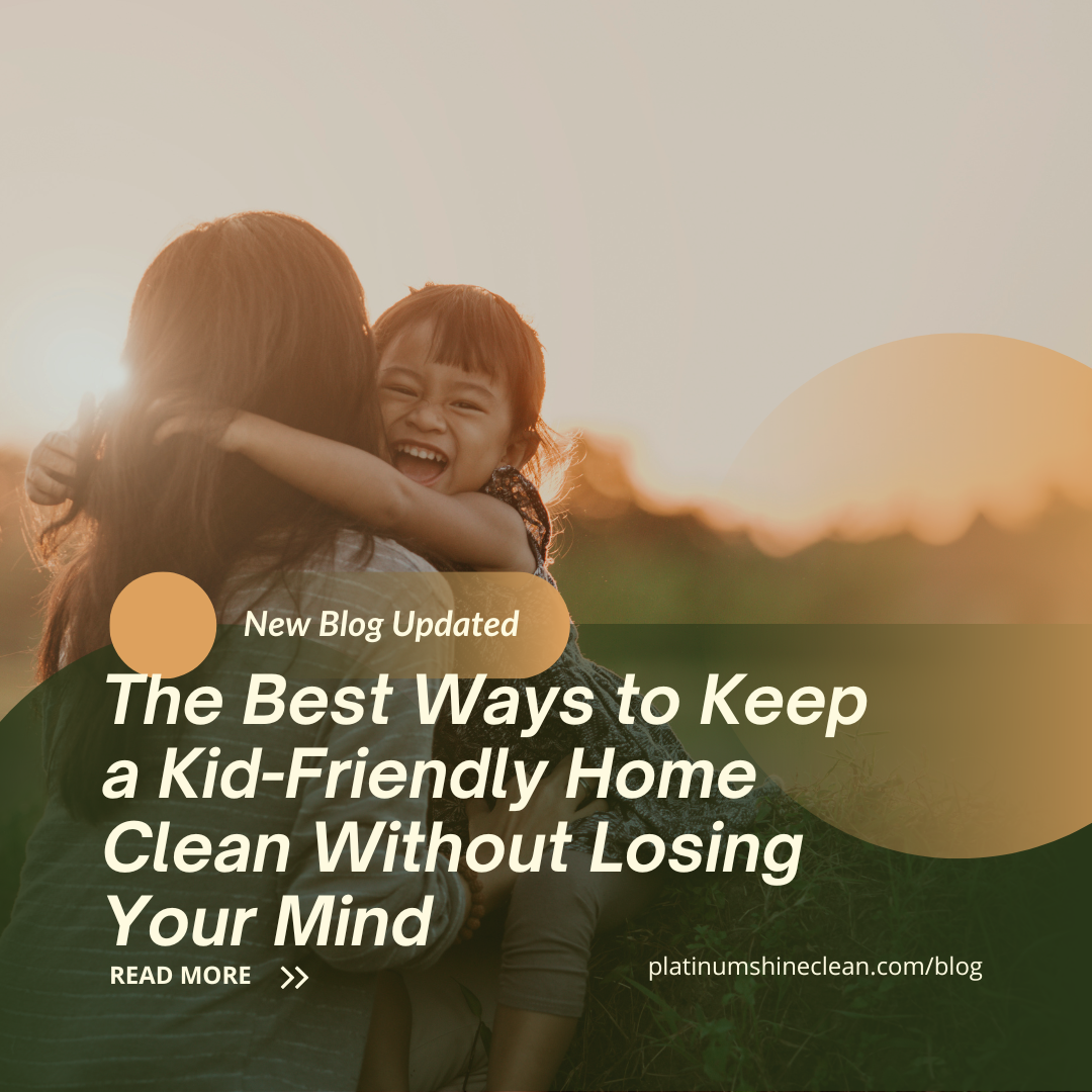 The Best Ways to Keep a Kid-Friendly Home Clean Without Losing Your Mind